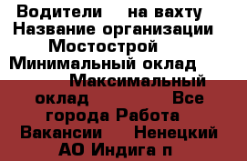 Водители BC на вахту. › Название организации ­ Мостострой 17 › Минимальный оклад ­ 87 000 › Максимальный оклад ­ 123 000 - Все города Работа » Вакансии   . Ненецкий АО,Индига п.